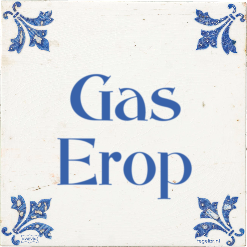 Gas Erop - Online tegeltjes bakken