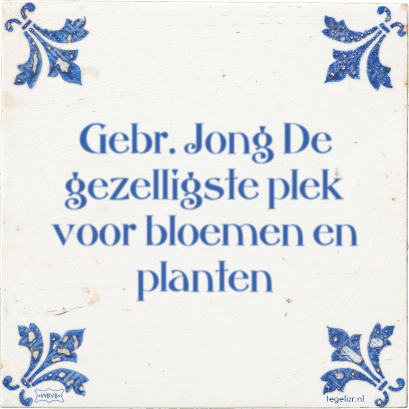 Gebr. Jong De gezelligste plek voor bloemen en planten - Online tegeltjes bakken