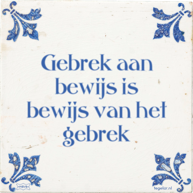 Gebrek aan bewijs is bewijs van het gebrek - Online tegeltjes bakken