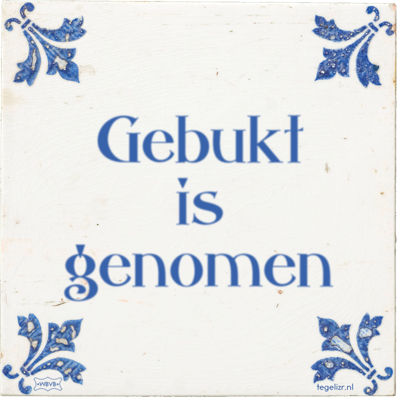 Gebukt is genomen - Online tegeltjes bakken