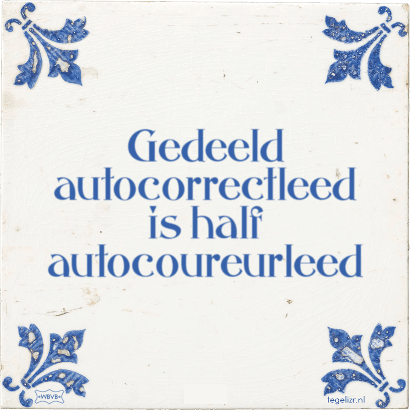 gedeeld autocorrectleed is half autocoureurleed - Online tegeltjes bakken