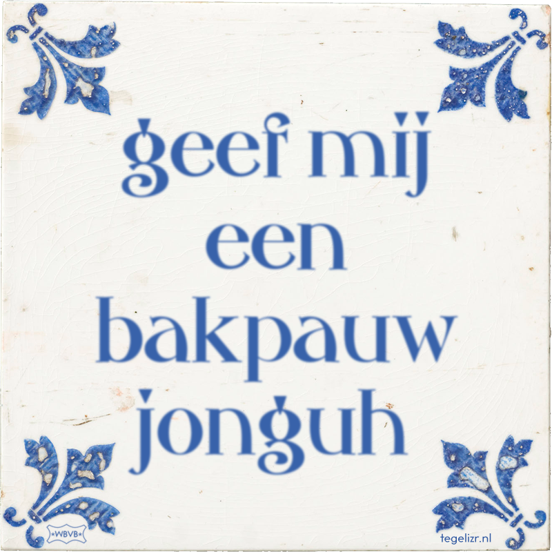 geef mij een bakpauw jonguh - Online tegeltjes bakken