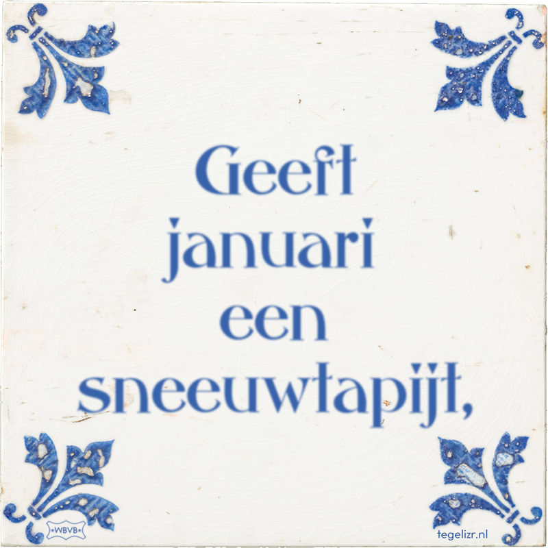 Geeft januari een sneeuwtapijt, - Online tegeltjes bakken