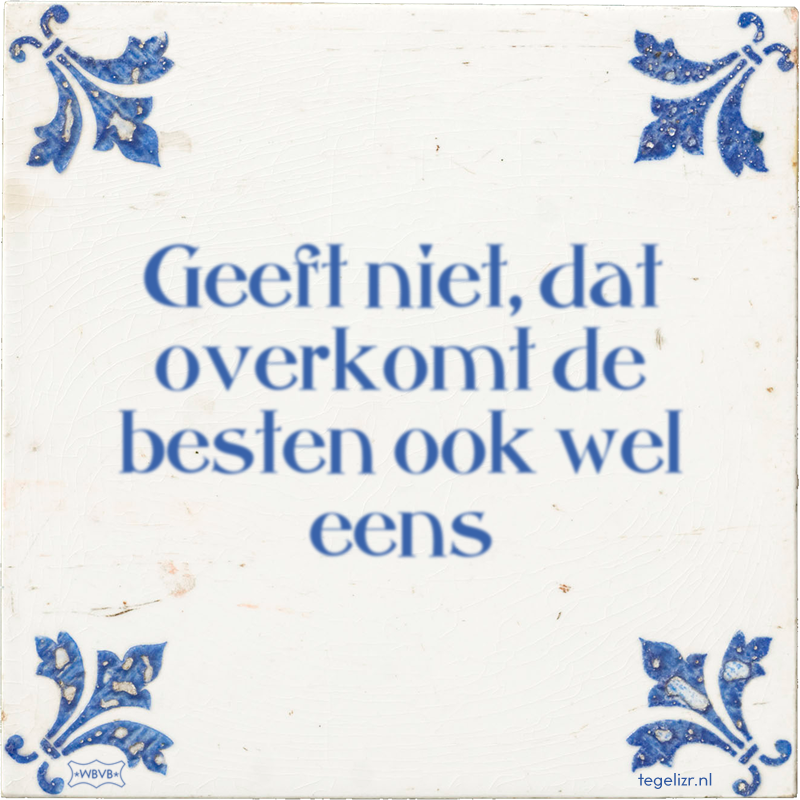 Geeft niet, dat overkomt de besten ook wel eens - Online tegeltjes bakken