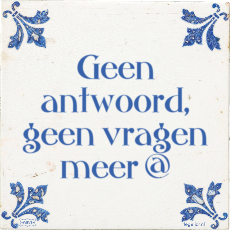 Geen antwoord, geen vragen meer @ - Online tegeltjes bakken