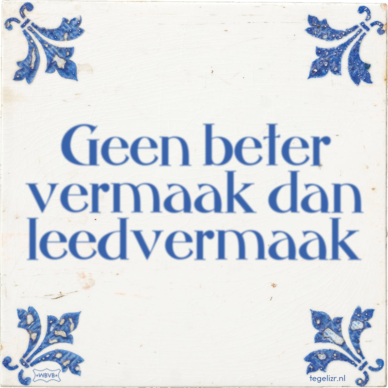 Geen beter vermaak dan leedvermaak - Online tegeltjes bakken