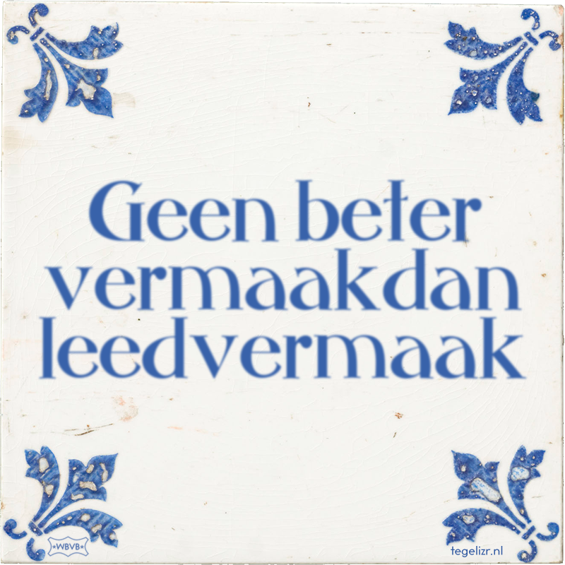 Geen beter vermaakdan leedvermaak - Online tegeltjes bakken