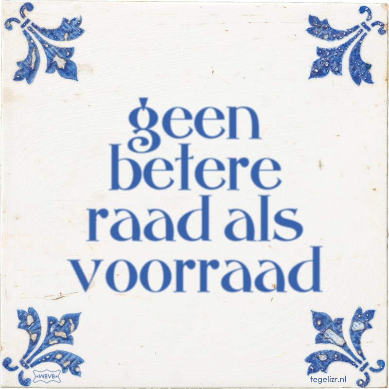 geen betere raad als voorraad - Online tegeltjes bakken