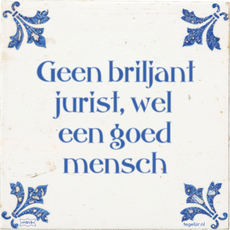 Geen briljant jurist, wel een goed mensch - Online tegeltjes bakken