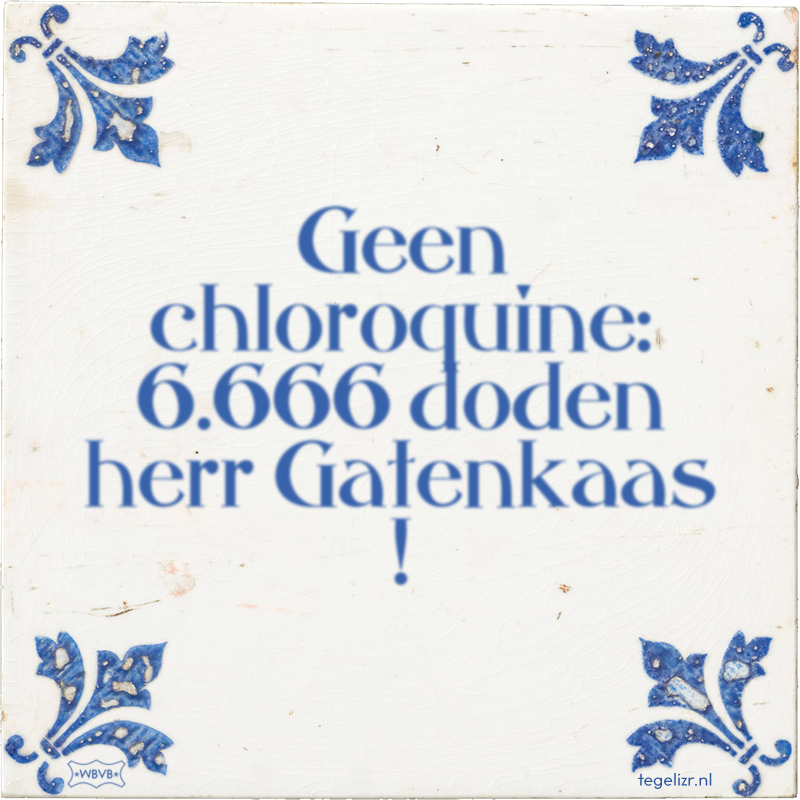 Geen chloroquine: 6.666 doden herr Gatenkaas ! - Online tegeltjes bakken