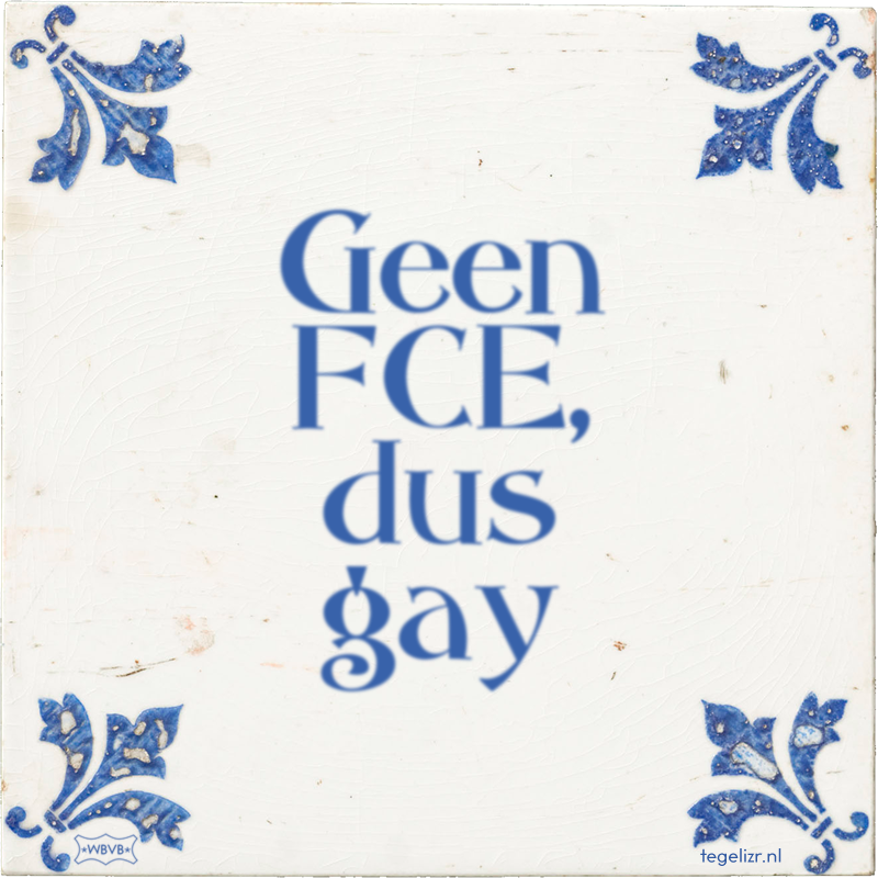 Geen FCE, dus gay - Online tegeltjes bakken