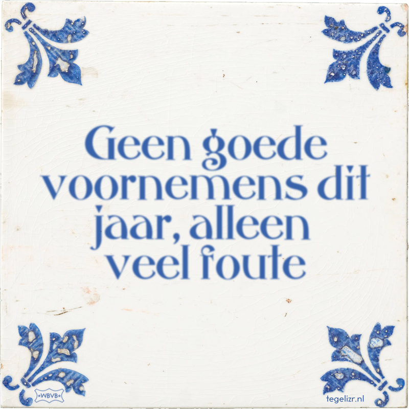 Geen goede voornemens dit jaar, alleen veel foute - Online tegeltjes bakken