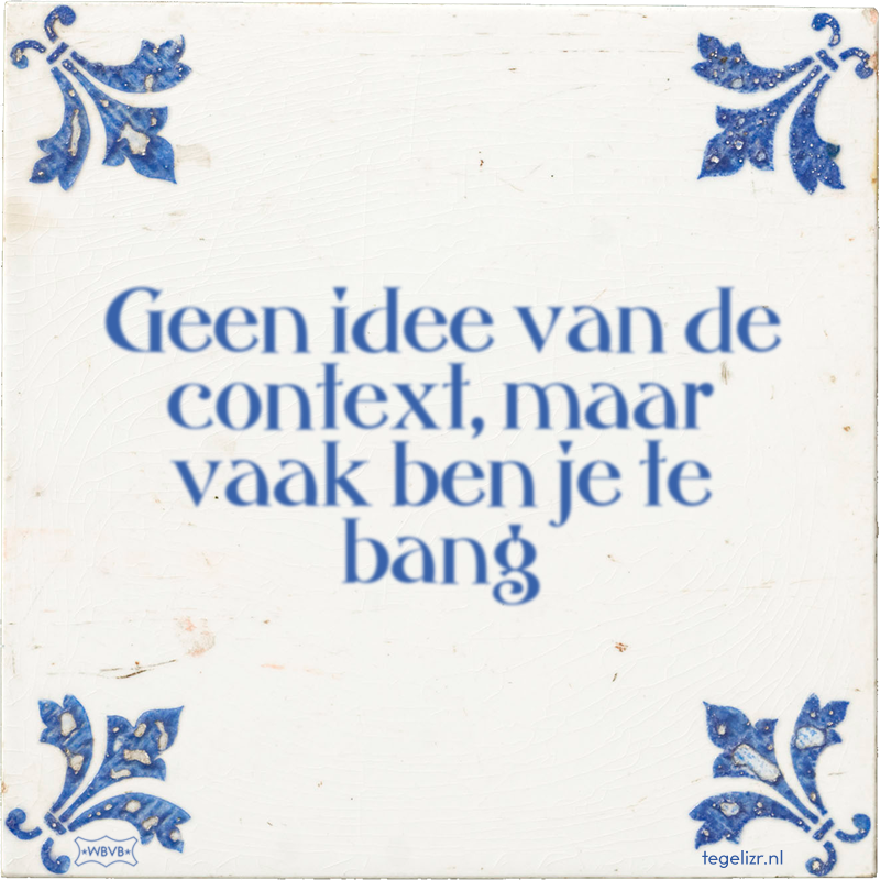 Geen idee van de context, maar vaak ben je te bang - Online tegeltjes bakken