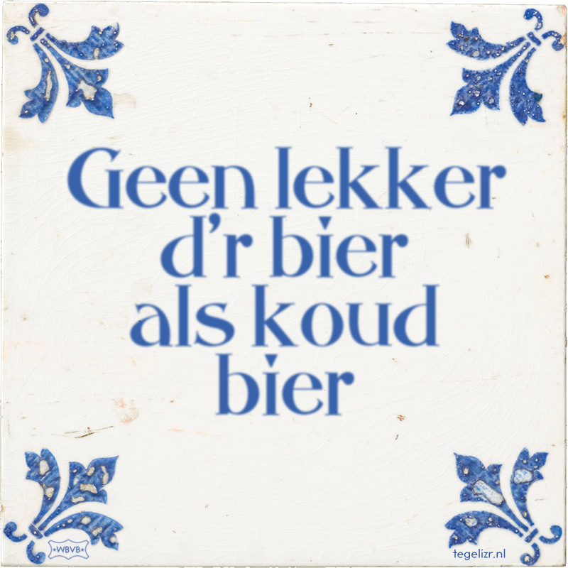 Geen lekker d'r bier als koud bier - Online tegeltjes bakken