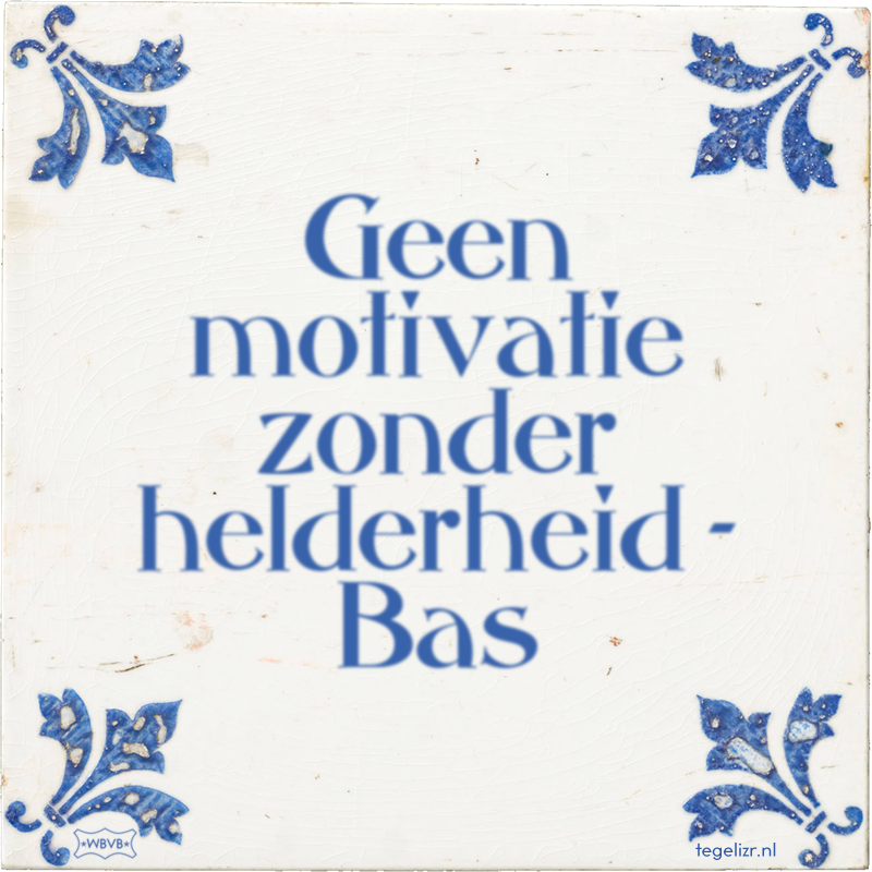Geen motivatie zonder helderheid - Bas - Online tegeltjes bakken