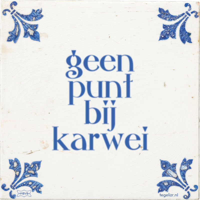 geen punt bij karwei - Online tegeltjes bakken