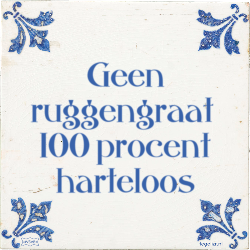 Geen ruggengraat 100 procent harteloos - Online tegeltjes bakken