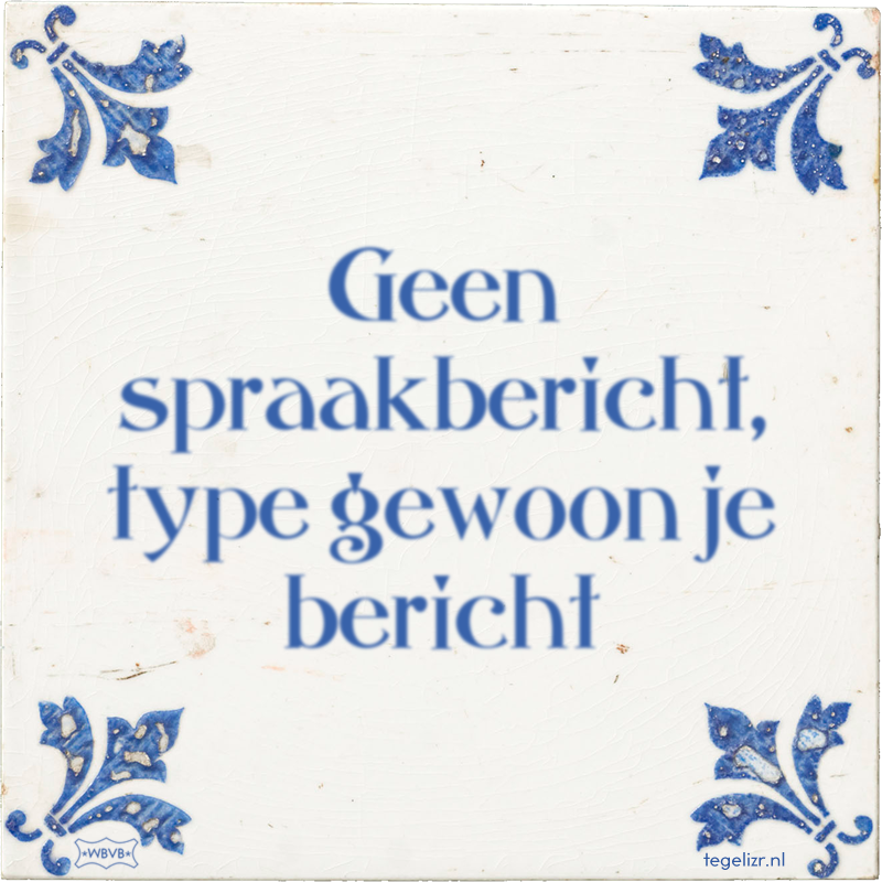 Geen spraakbericht, type gewoon je bericht - Online tegeltjes bakken