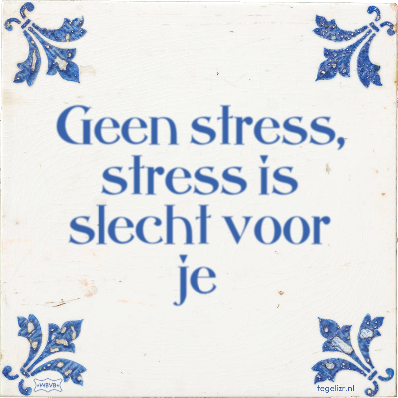 Geen stress, stress is slecht voor je - Online tegeltjes bakken