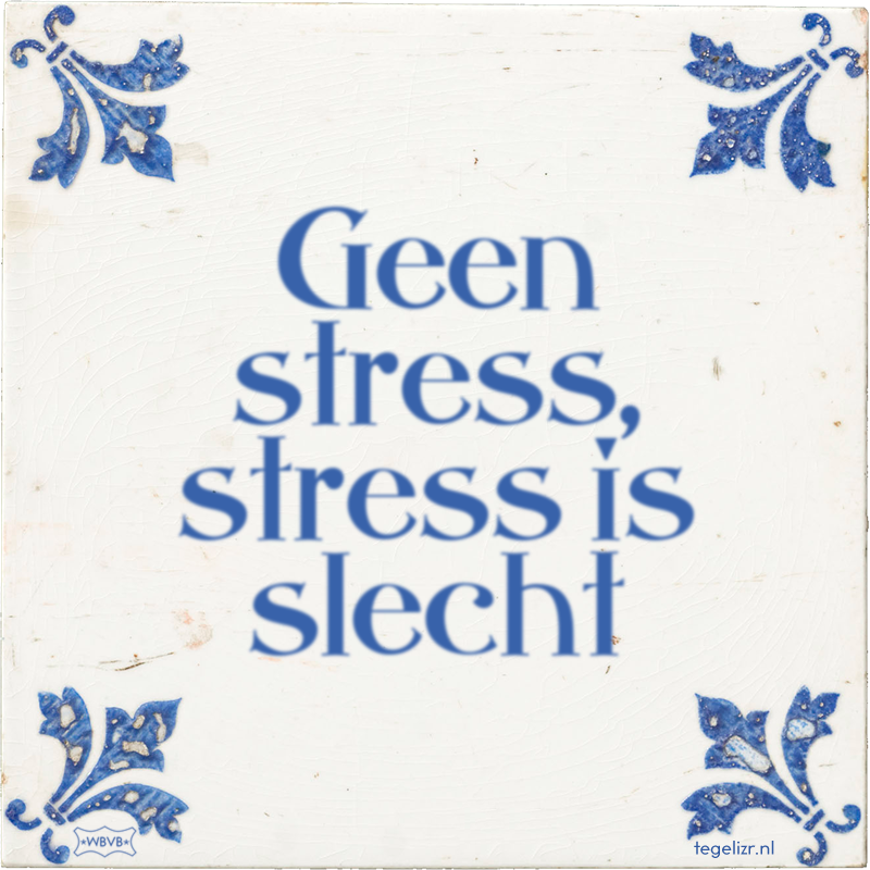 Geen stress, stress is slecht - Online tegeltjes bakken