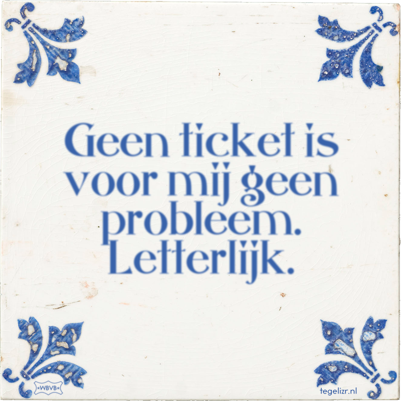 Geen ticket is voor mij geen probleem. Letterlijk. - Online tegeltjes bakken