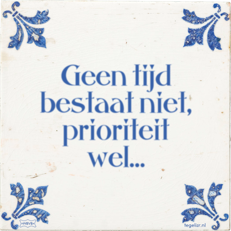 Geen tijd bestaat niet, prioriteit wel… - Online tegeltjes bakken
