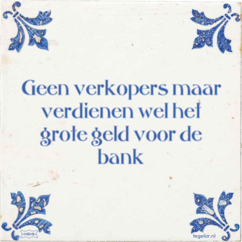 Geen verkopers maar verdienen wel het grote geld voor de bank - Online tegeltjes bakken