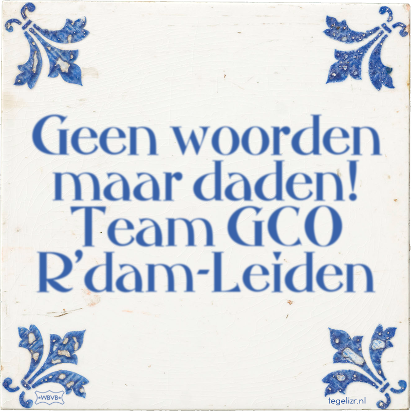 Geen woorden maar daden! Team GCO R'dam-Leiden - Online tegeltjes bakken