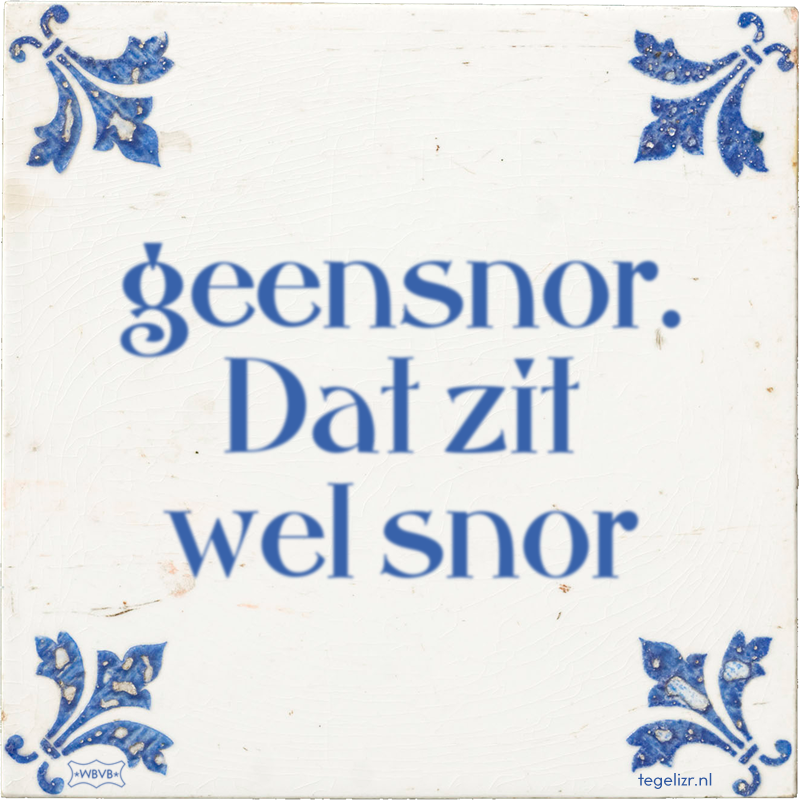 geensnor. Dat zit wel snor - Online tegeltjes bakken