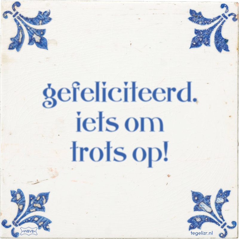 gefeliciteerd. iets om trots op! - Online tegeltjes bakken