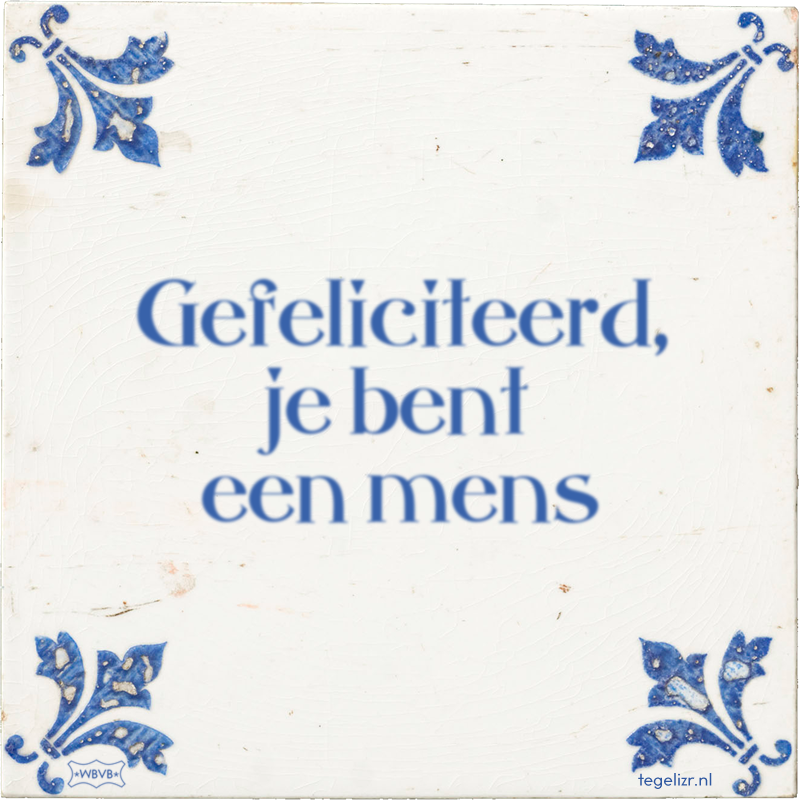 Gefeliciteerd, je bent een mens - Online tegeltjes bakken