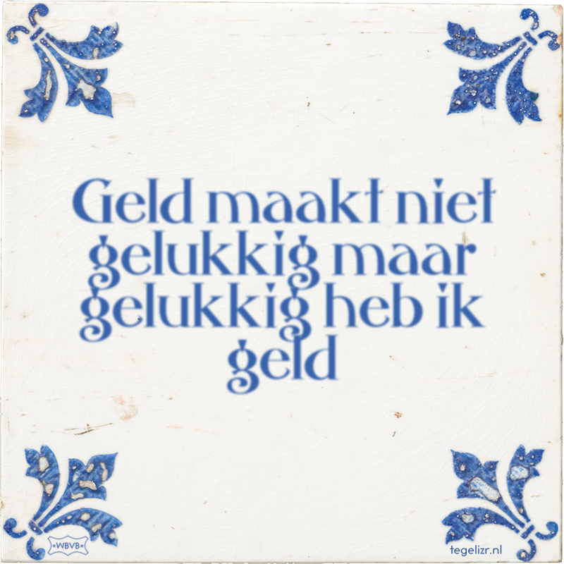 Geld maakt niet gelukkig maar gelukkig heb ik geld - Online tegeltjes bakken