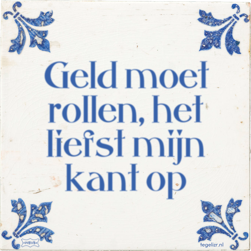 Geld moet rollen, het liefst mijn kant op - Online tegeltjes bakken