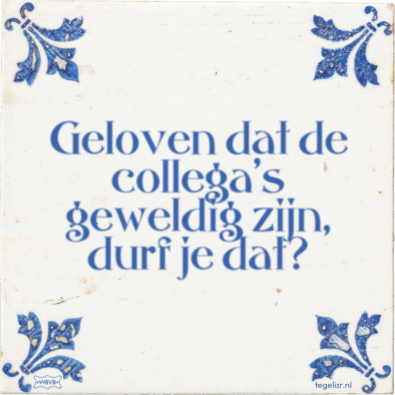 Geloven dat de collega's geweldig zijn, durf je dat? - Online tegeltjes bakken