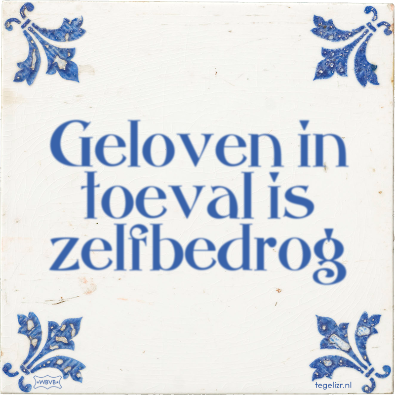 Geloven in toeval is zelfbedrog - Online tegeltjes bakken