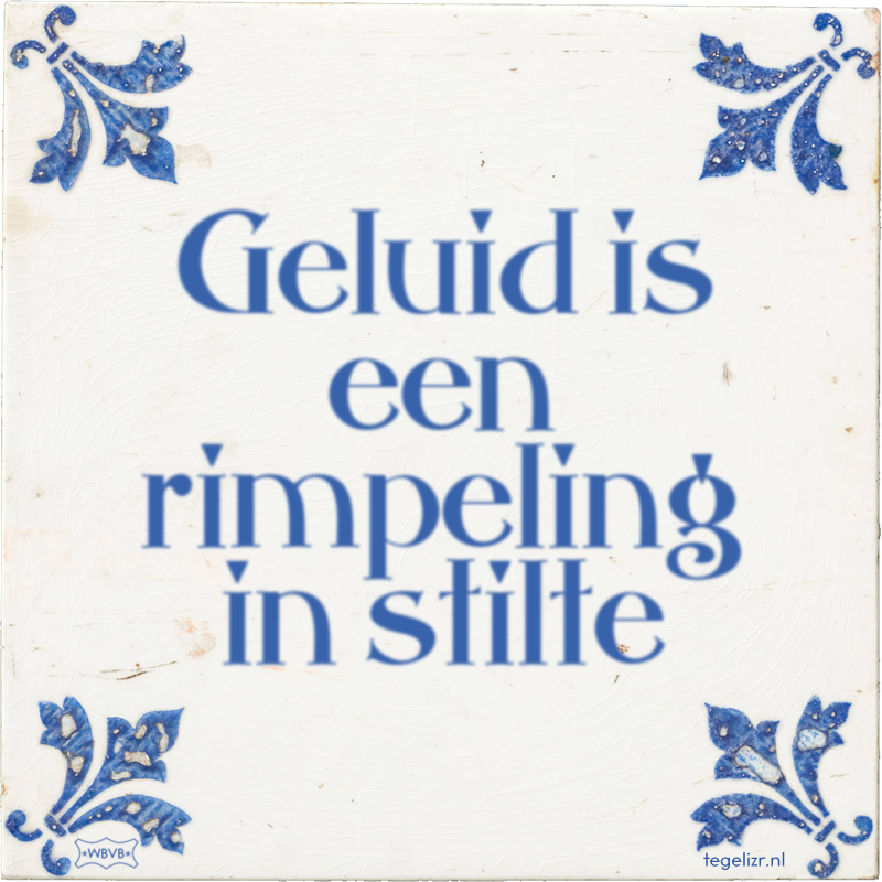 Geluid is een rimpeling in stilte - Online tegeltjes bakken