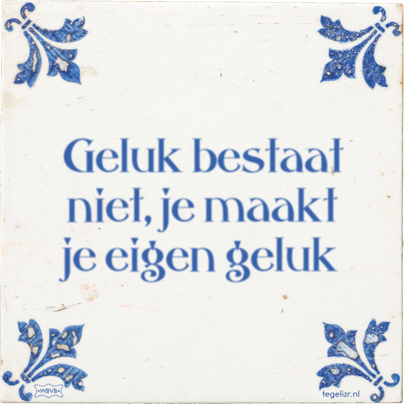 Geluk bestaat niet, je maakt je eigen geluk - Online tegeltjes bakken