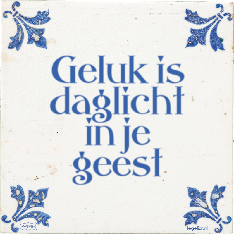 Geluk is daglicht in je geest - Online tegeltjes bakken