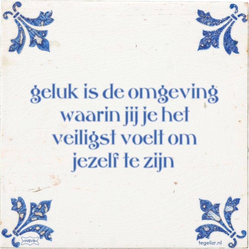 geluk is de omgeving waarin jij je het veiligst voelt om jezelf te zijn - Online tegeltjes bakken