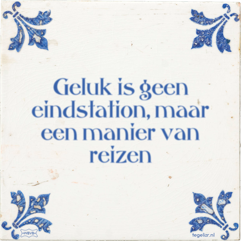 Geluk is geen eindstation, maar een manier van reizen - Online tegeltjes bakken
