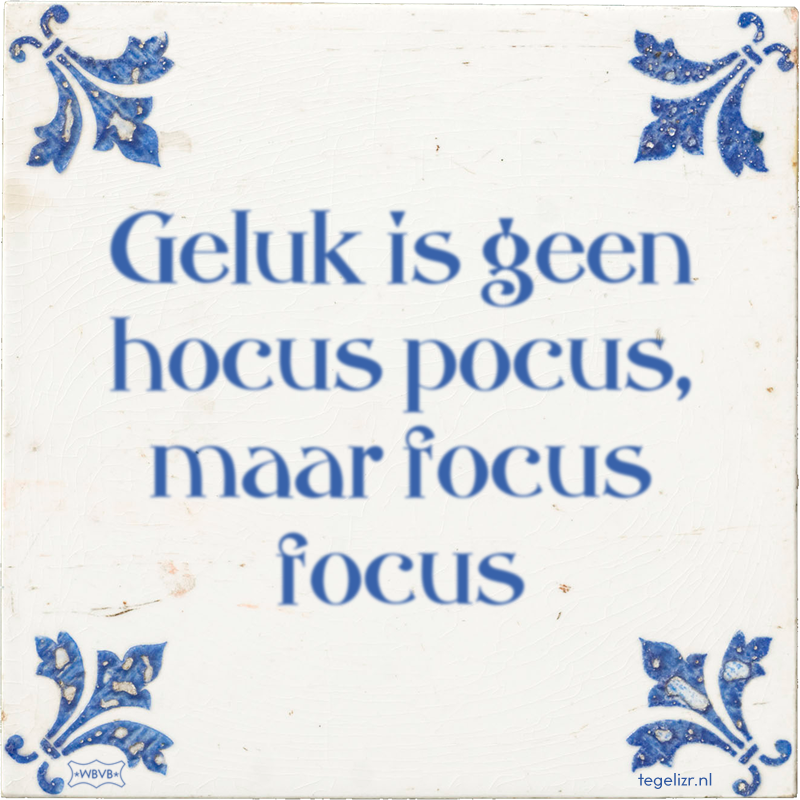 Geluk is geen hocus pocus, maar focus focus - Online tegeltjes bakken