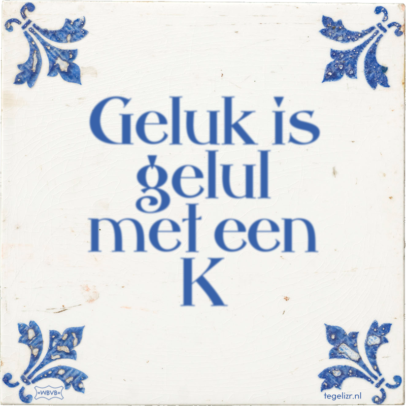 Geluk is gelul met een K - Online tegeltjes bakken