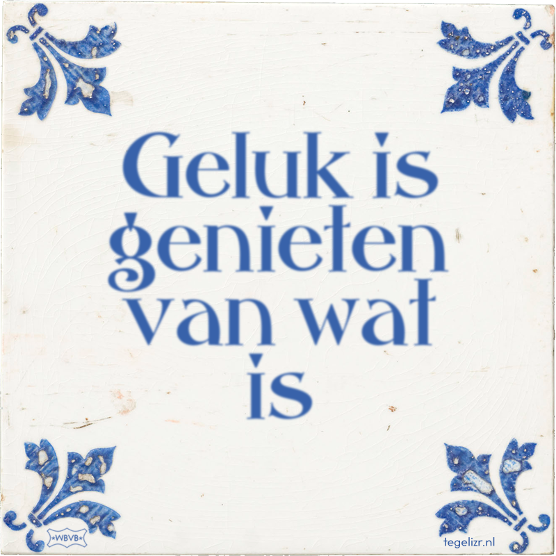 Geluk is genieten van wat is - Online tegeltjes bakken