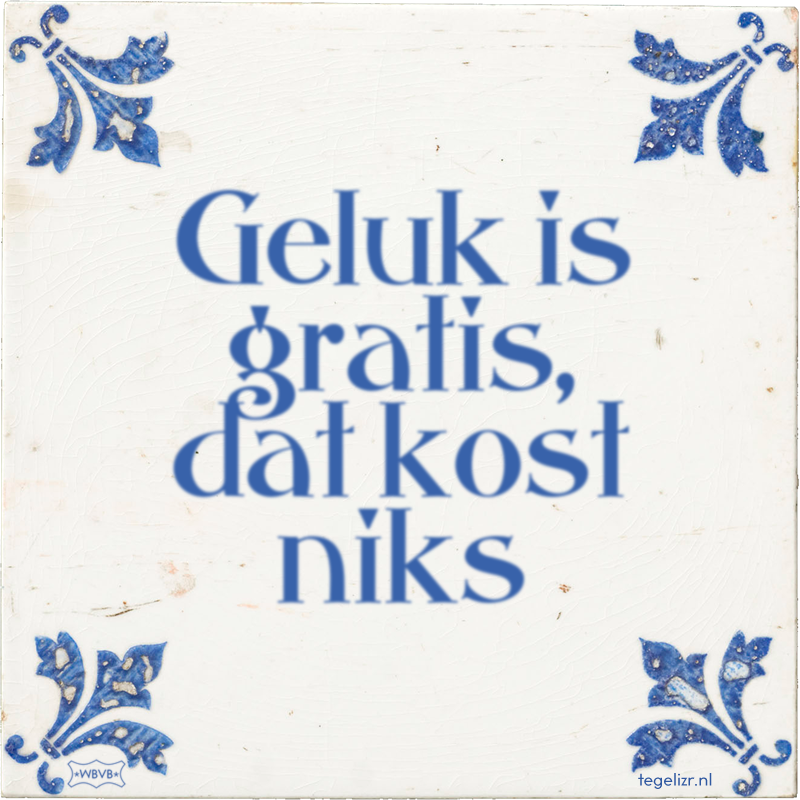 Geluk is gratis, dat kost niks - Online tegeltjes bakken