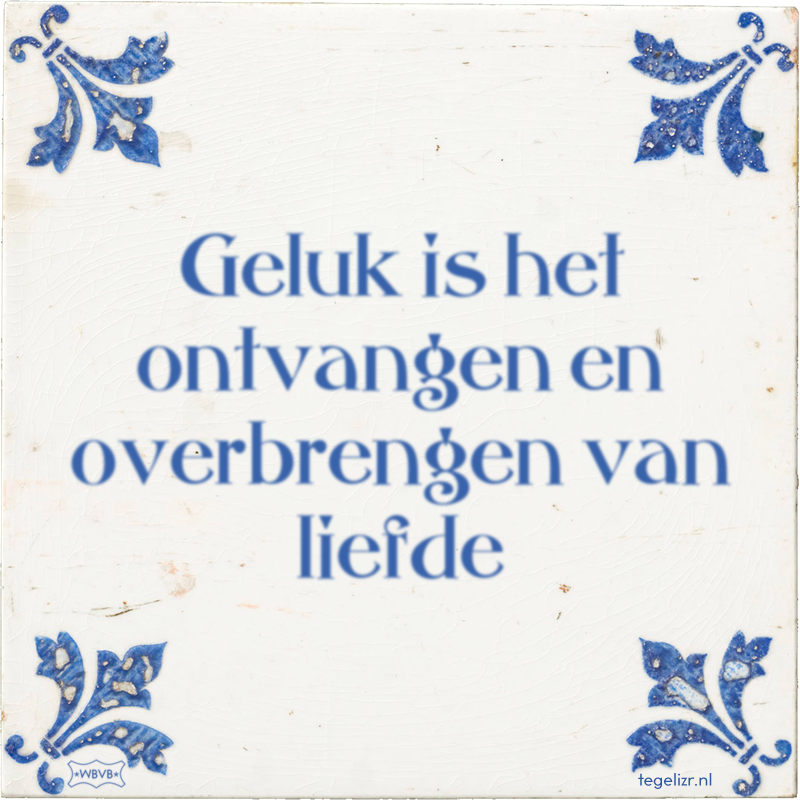Geluk is het ontvangen en overbrengen van liefde - Online tegeltjes bakken