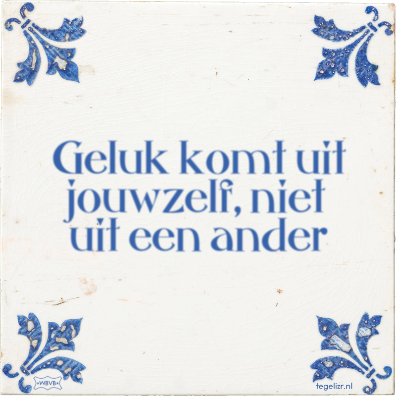 Geluk komt uit jouwzelf, niet uit een ander - Online tegeltjes bakken
