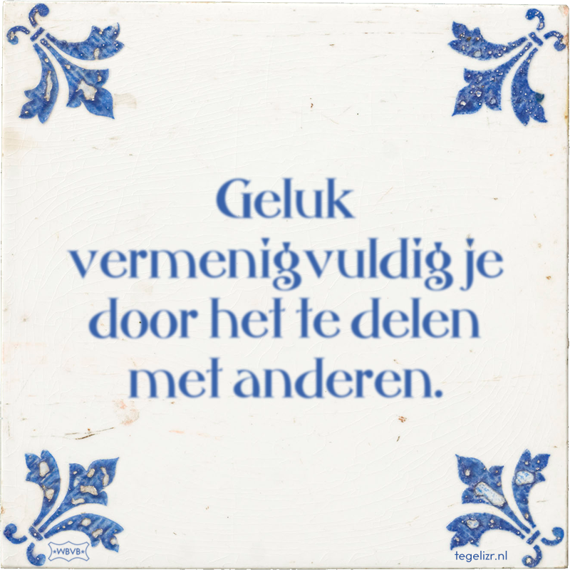 Geluk vermenigvuldig je door het te delen met anderen. - Online tegeltjes bakken