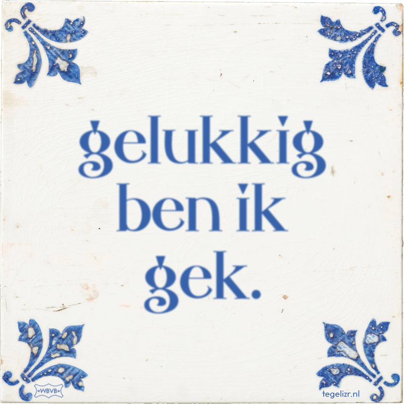gelukkig ben ik gek. - Online tegeltjes bakken
