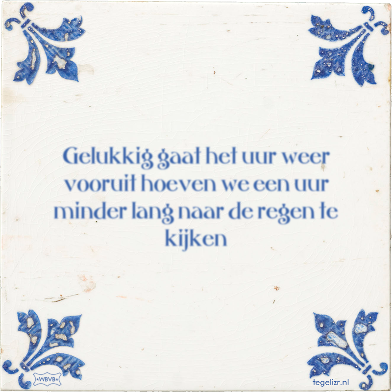 Gelukkig gaat het uur weer vooruit hoeven we een uur minder lang naar de regen te kijken - Online tegeltjes bakken