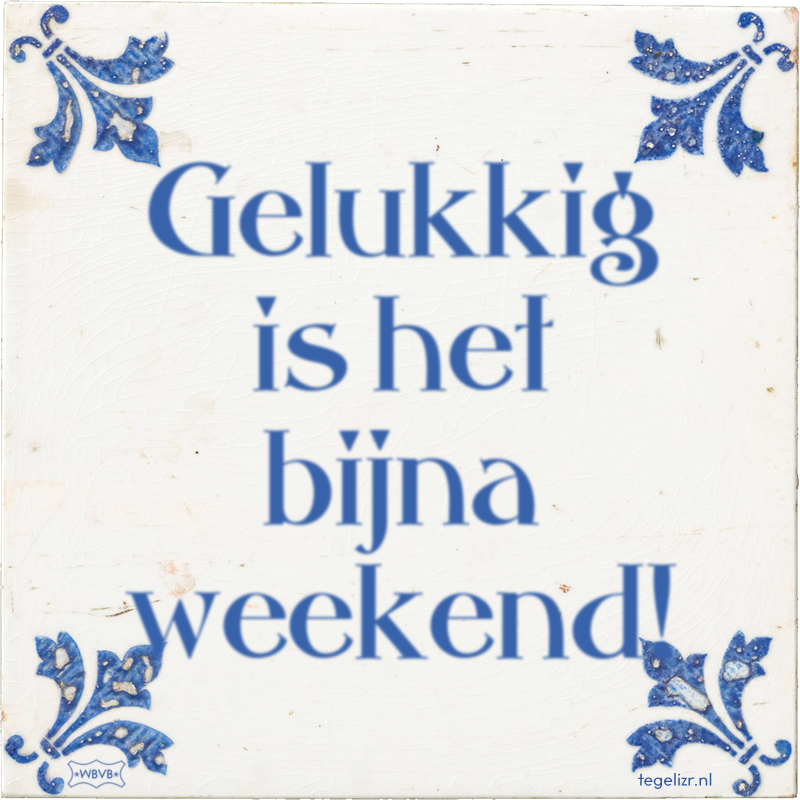 Gelukkig is het bijna weekend! - Online tegeltjes bakken